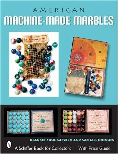 American Machine-Made Marbles: Marble Bags, Boxes, and History (A Schiffer Book for Collectors) front cover by Dean Six, Susie Metzler, Michael Johnson, ISBN: 0764324640