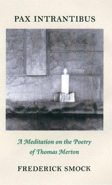 Pax Intrantibus:  A Meditation on the Poetry of Thomas Merton front cover by Frederick Smock, ISBN: 0972114467
