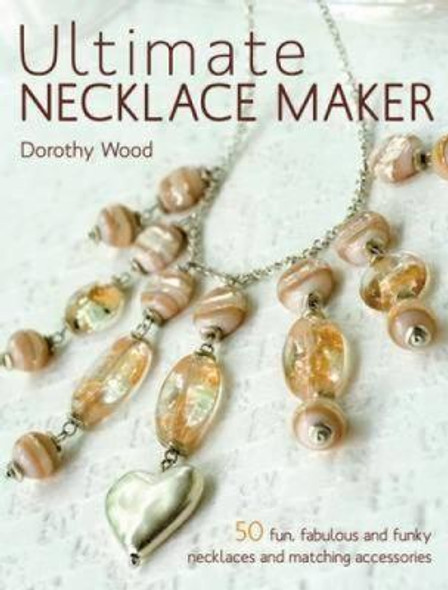 Ultimate Necklace Maker front cover by Dorothy Wood, ISBN: 0715331698