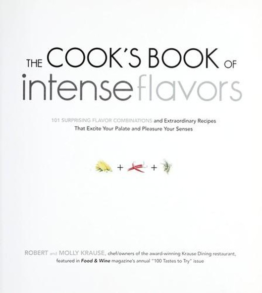 The Cook's Book of Intense Flavors: 101 Surprising Flavor Combinations and Extraordinary Recipes That Excite Your Palate and Pleasure Your Senses front cover by Robert Krause, Molly Krause, ISBN: 1592334326