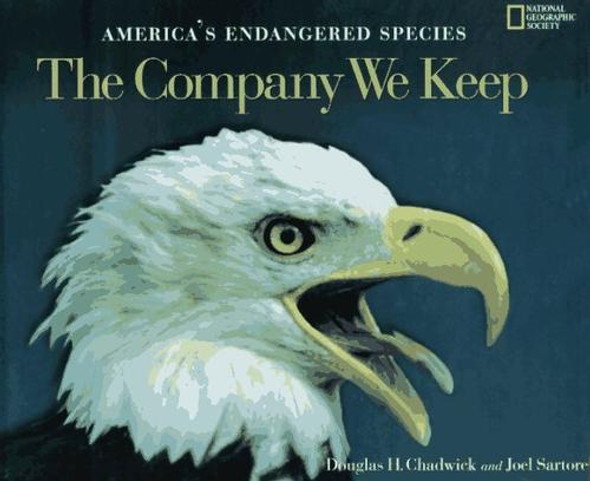 The Company We Keep: America's Endangered Species front cover by Douglas H. Chadwick, Joel Sartore, National Geographic Society (U. S.), ISBN: 0792233107