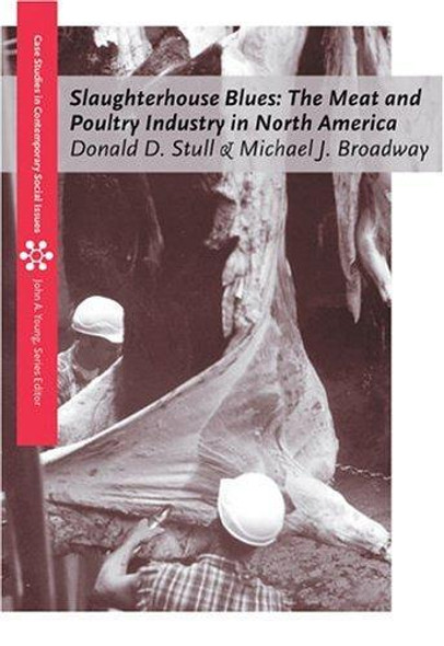 Slaughterhouse Blues: the Meat and Poultry Industry In North America (Case Studies On Contemporary Social Issues) front cover by Donald D. Stull, Michael J. Broadway, ISBN: 0534613039