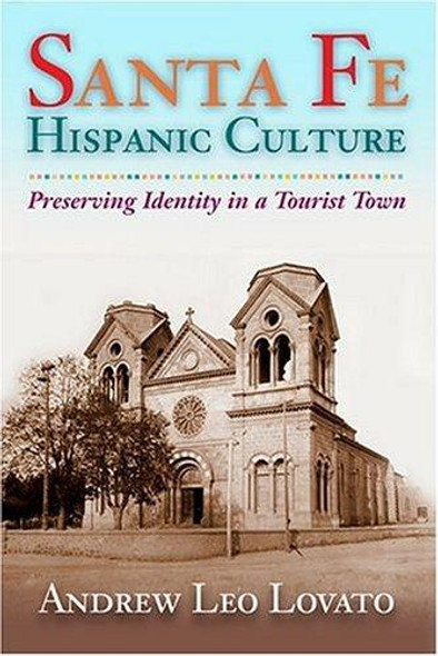 Santa Fe Hispanic Culture: Preserving Identity In a Tourist Town front cover by Andrew Leo Lovato, ISBN: 0826332250