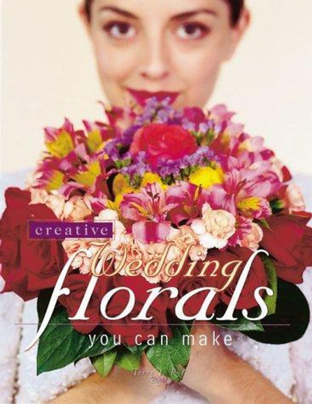 Creative Wedding Florals You Can Make front cover by Terry L. Rye, ISBN: 1558705600