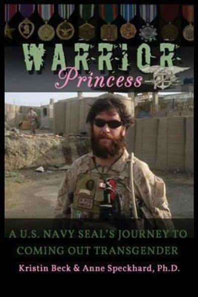 Warrior Princess A U.S. Navy Seal's Journey to Coming Out Transgender front cover by Kristin Beck, Anne Speckhard, ISBN: 1935866435