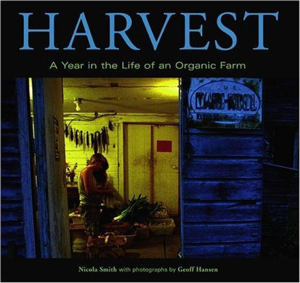Harvest : A Year in the Life of an Organic Farm front cover by NICOLA SMITH, GEOFF HANSEN, ISBN: 1592282342
