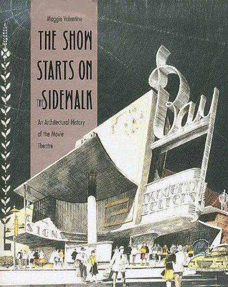 The Show Starts on the Sidewalk: An Architectural History of the Movie Theatre, Starring S. Charles Lee front cover by Maggie Valentine, ISBN: 0300066473