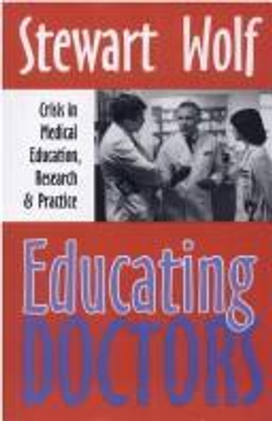 Educating Doctors: Crisis in Medical Education, Research, and Practice front cover by Stewart Wolf, ISBN: 1560003014