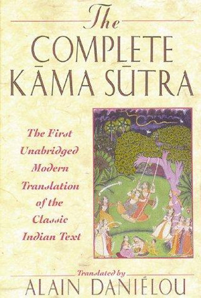 The Complete Kama Sutra: the First Unabridged Modern Translation of the Classic Indian Text front cover by Alain Danielou, ISBN: 0892815256