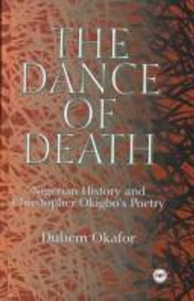The Dance of Death: Nigerian History and Christopher Okigbo's Poetry front cover by Dubem Okafor, ISBN: 0865435553