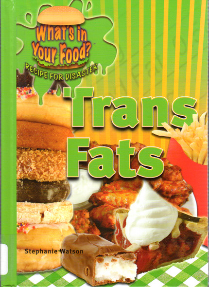 Trans Fats (What's in Your Food? Recipe for Disaster) front cover by Stephanie Watson, ISBN: 1404214186