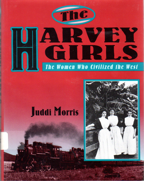 The Harvey Girls: The Women Who Civilized the West front cover by Juddi Morris, ISBN: 0802783031