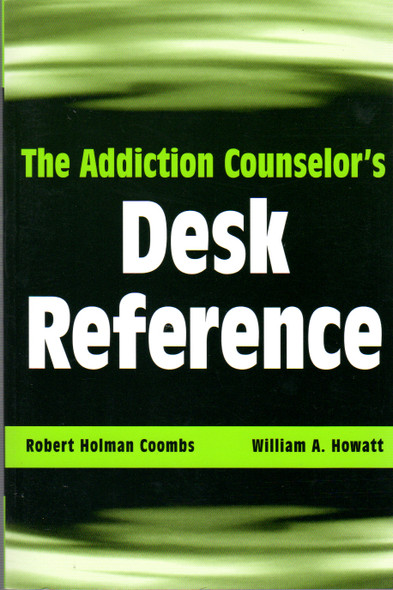 The Addiction Counselor's Desk Reference front cover by Robert Holman Coombs, William A. Howatt, ISBN: 0471432458