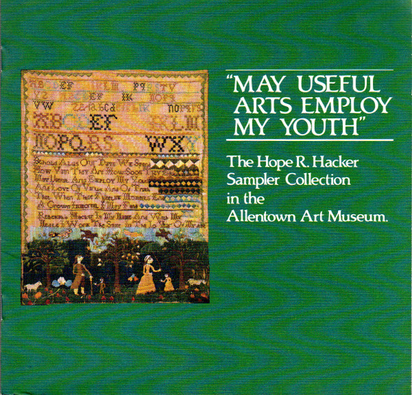"May useful arts employ my youth": The Hope R. Hacker Sampler Collection in the Allentown Art Museum front cover by Margaret Vincent