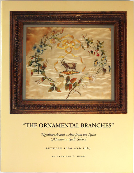 The Ornamental Branches : Needlework and Arts From Lititz Moravian Girls' School Between 1800 and 1865 front cover by Patricia T. Herr, ISBN: 089865968X