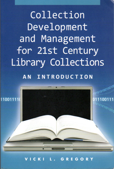 Collection Development and Management for 21st Century Library Collections: An Introduction front cover by Vicki L. Gregory, ISBN: 1555706517