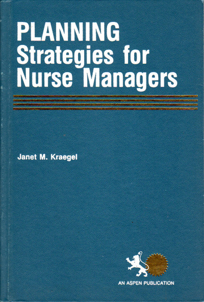 Planning Strategies for Nurse Managers front cover by Janet M. Kraegel, ISBN: 0894438816
