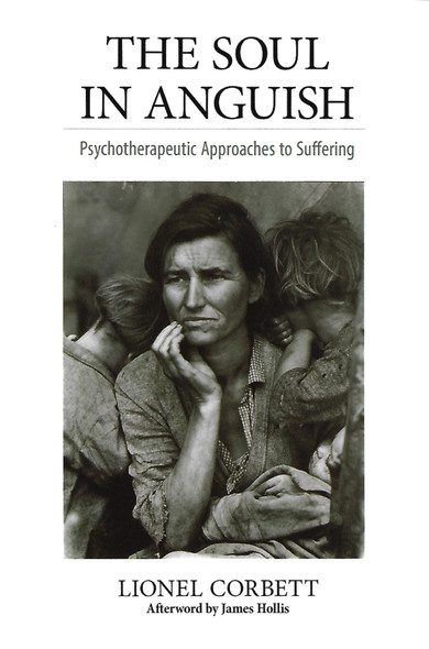 The Soul in Anguish: Psychotherapeutic Approaches to Suffering front cover by Lionel Corbett, ISBN: 1630512354
