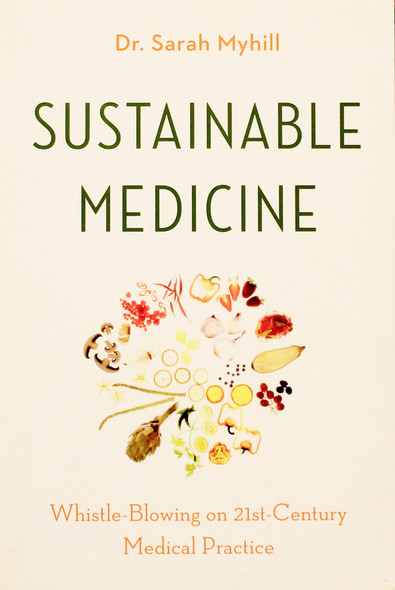 Sustainable Medicine: Whistle-Blowing on 21st-Century Medical Practice front cover by Dr. Sarah Myhill, ISBN: 1603587896