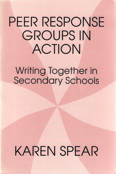 Peer Response Group in Action: Writing Together in Secondary Schools  front cover by Karen Spear, ISBN: 0867093188