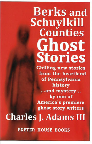 Berks and Schuylkill Counties Ghost Stories front cover by Charles J. Adams III, ISBN: 1880683318