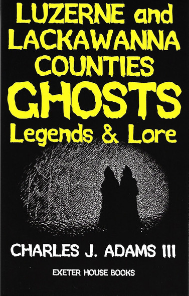 Luzerne and Lackawanna Counties Ghosts Legends & lore front cover by Charles J. Adams III, ISBN: 1880683253