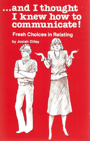 And I Thought I Knew How to Communicate!: Exploring Fresh Choices in Relating front cover by Josiah Dilley, ISBN: 0932796176