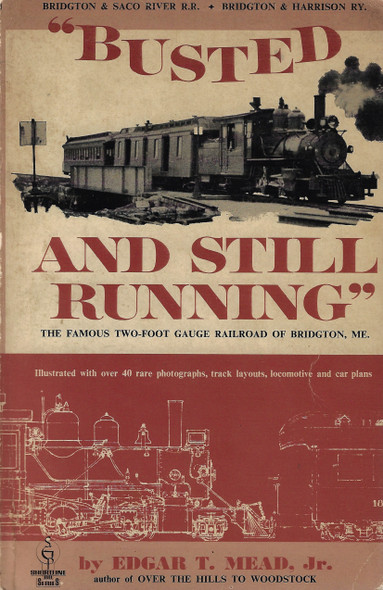 Busted and Still Running: The Famous Two-Foot Gauge Railroad of Bridgton ME front cover by Edgar T. Mead