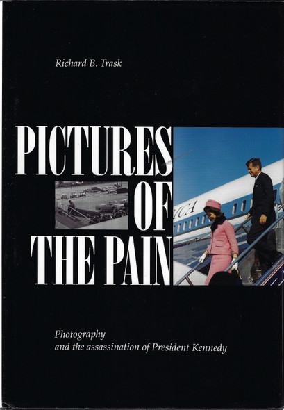 Pictures of the Pain: Photography and the Assassination of President Kennedy front cover by Richard B. Trask, ISBN: 0963859501
