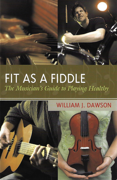 Fit as a Fiddle: The Musician's Guide to Playing Healthy front cover by William J. Dawson, ISBN: 1578866847