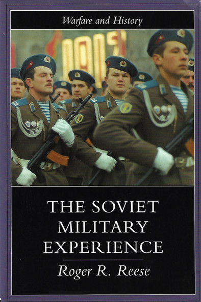 The Soviet Military Experience: A History of the Soviet Army, 1917-1991 (Warfare and History) front cover by Roger R. Reese, ISBN: 0415217202