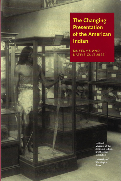 The Changing Presentation of the American Indian: Museums and Native Cultures front cover by W. Richard West, ISBN: 0295984597