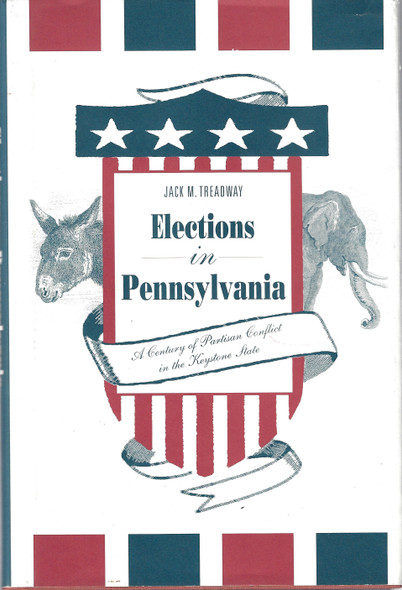 Elections in Pennsylvania: A Century of Partisan Conflict in the Keystone State front cover by Jack M. Treadway, ISBN: 0271027037