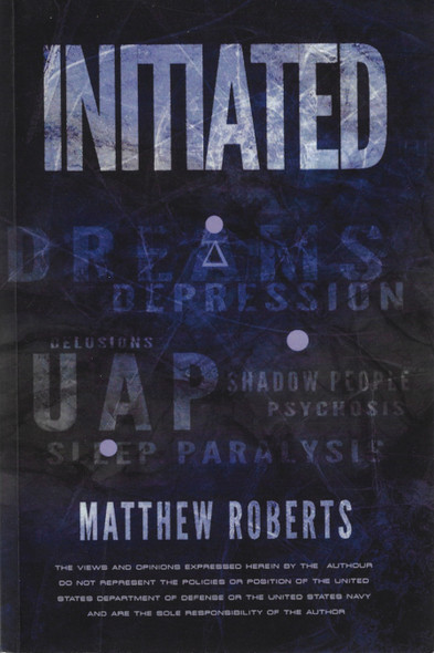 Initiated: UAP, Dreams, Depression, Delusions, Shadow People, Psychosis, Sleep Paralysis, and Pandemics front cover by Matthew Roberts, ISBN: 0578796589