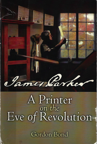 James Parker: A Printer on the Eve of Revolution front cover by Gordon Bond, ISBN: 0979507324