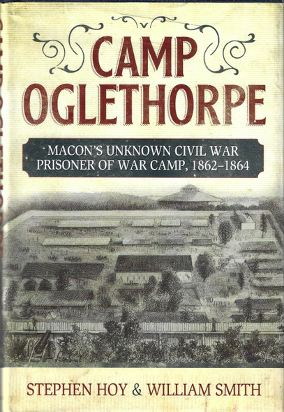 Camp Oglethorpe: Macon's Unknown Civil War Prisoner of War Camp, 1862-1864 front cover by Stephen Hoy,William Smith, ISBN: 0881466913
