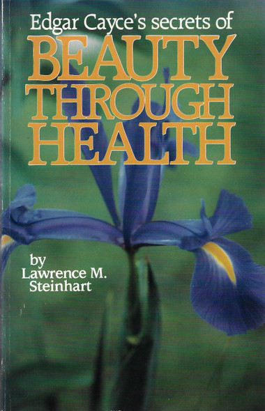 Edgar Cayce's Secrets of Beauty Through Health front cover by Lawrence M. Steinhart, ISBN: 089865727x