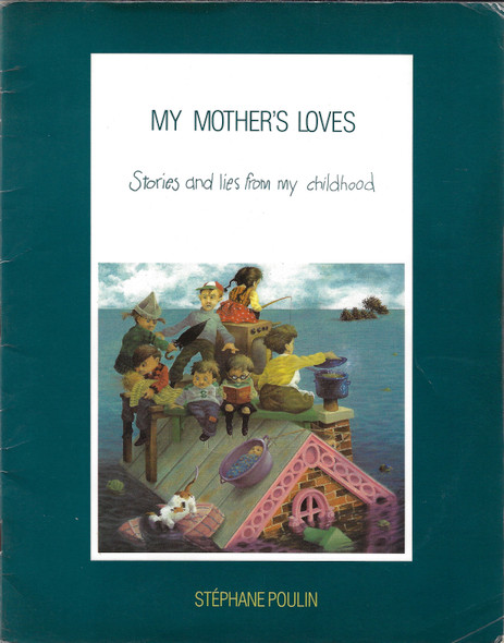 My Mother's Loves: Stories and Lies From My Childhood front cover by Stephane Poulin, ISBN: 1550371487