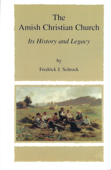 The Amish Christian Church: Its History and Legacy front cover by Fredrick J Schrock, ISBN: 0971250804