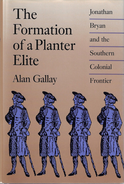 The Formation of a Planter Elite: Jonathan Bryan and the Southern Colonial Frontier front cover by Alan Gallay, ISBN: 082031143X