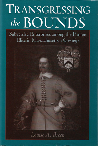 Transgressing the Bounds: Subversive Enterprises among the Puritan Elite in Massachusetts, 1630-1692 (Religion in America) front cover by Louise A. Breen, ISBN: 0195138007