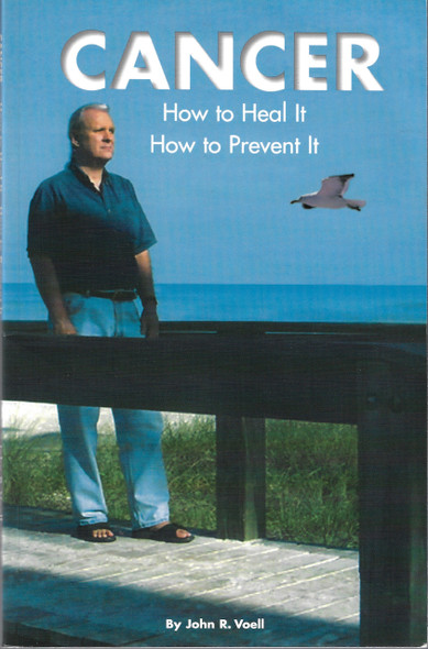 Cancer; How to Heal It - How to Prevent It. front cover by John R. Voell, ISBN: 0615121748