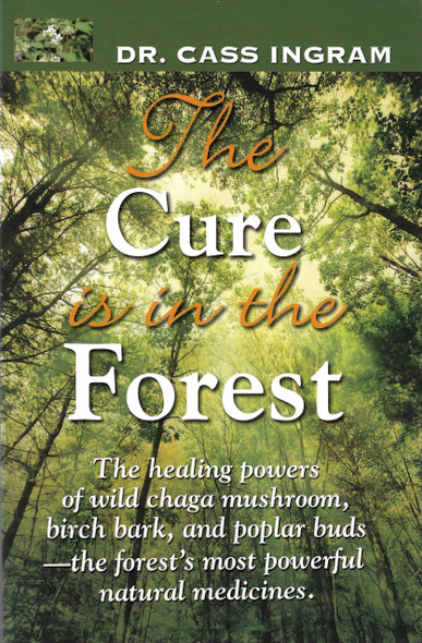 The Cure Is in the Forest: The Healing Powers of Wild Chaga Mushroom, Birch Bark, and Poplar Buds--The Forest's Most Powerful Natural Medicines front cover by Dr. Cass Ingram, ISBN: 1931078335