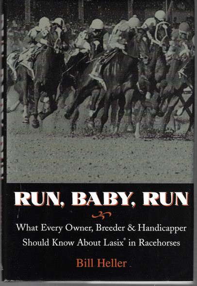 Run, Baby, Run: What Every Owner, Breeder & Handicapper Should Know About Lasix in Racehorses front cover by Bill Heller, ISBN: 0929346718