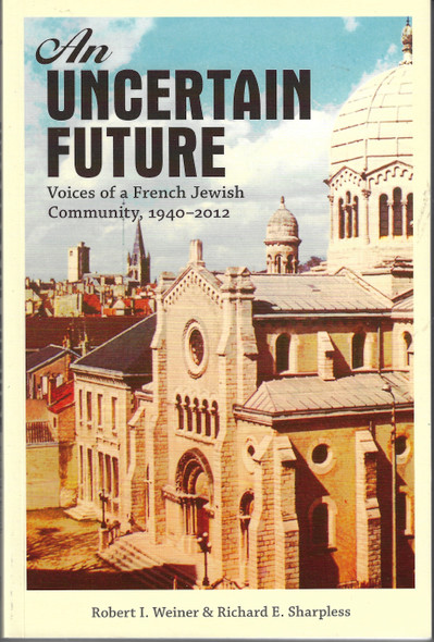 An Uncertain Future: Voices of a French Jewish Community, 1940-2012 front cover by Robert I. Weiner, Richard E. Sharpless, ISBN: 1442605596