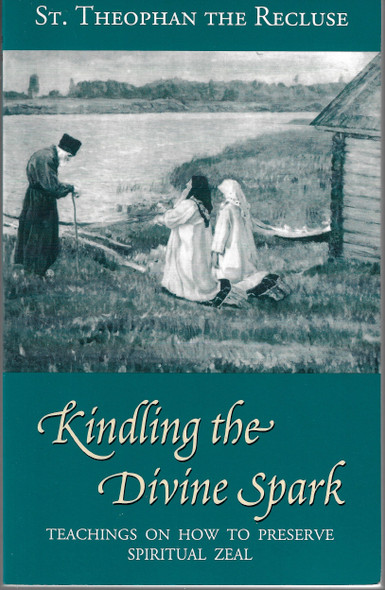 Kindling the Divine Spark: Teachings on How to Preserve Spiritual Zeal (Modern Matericon Series) front cover by Theophan the Recluse, Valentina Lyovin, Abbot Herman, ISBN: 0938635441
