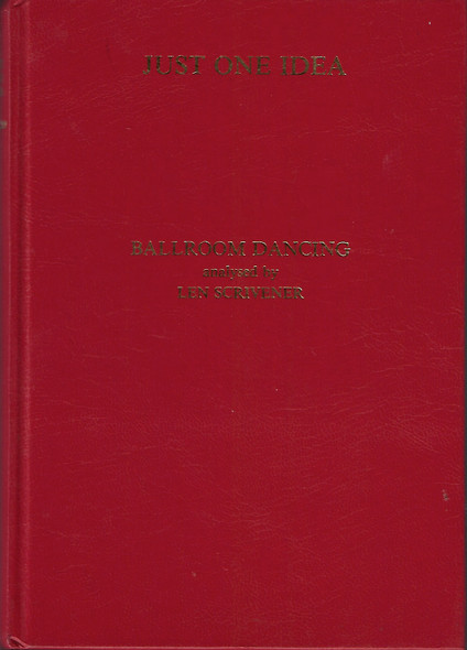 Just One Idea: The Collected Articles and Lecture Notes. The most detailed analysis of advanced ballroom dancing ever front cover by Len Scrivener