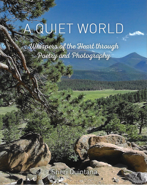 A Quiet World: Whispers of the Heart through Poetry and Photography front cover by Sheri Quintana, ISBN: 1958711187