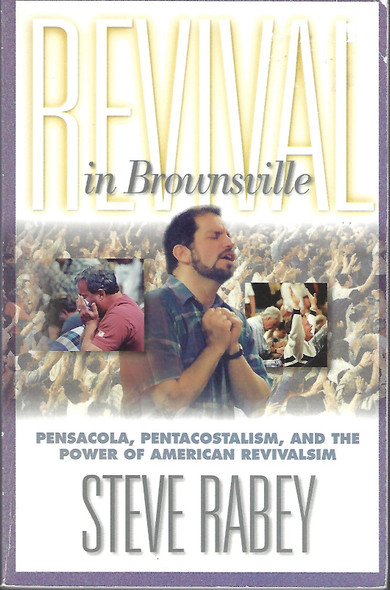 Revival in Brownsville: Pensacola, Pentecostalism, and the Power of American Revivalism front cover by Steve Robey, Steve Rabey, ISBN: 0785274987