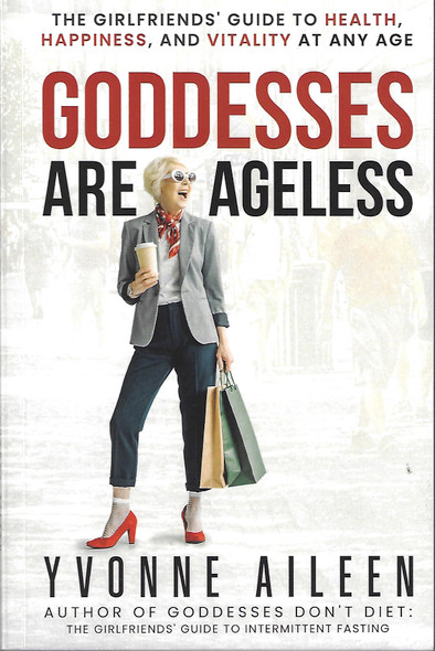 Goddesses Are Ageless: The Girlfriends' Guide to Health, Happiness, and Vitality at Any Age front cover by Yvonne Aileen, ISBN: 173691054X